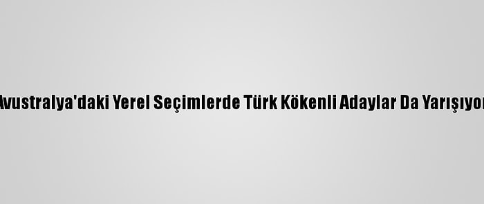 Avustralya'daki Yerel Seçimlerde Türk Kökenli Adaylar Da Yarışıyor