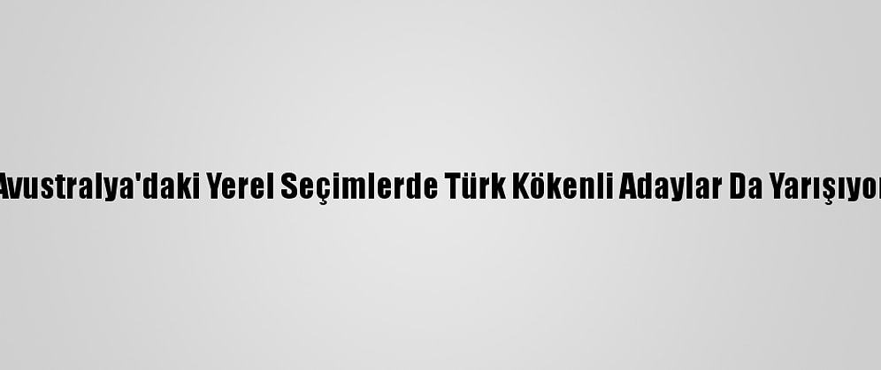 Avustralya'daki Yerel Seçimlerde Türk Kökenli Adaylar Da Yarışıyor