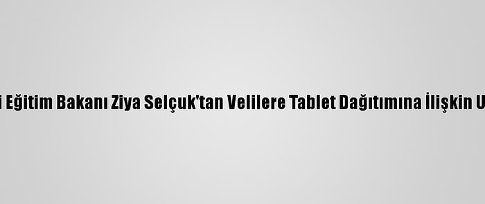 Milli Eğitim Bakanı Ziya Selçuk'tan Velilere Tablet Dağıtımına İlişkin Uyarı