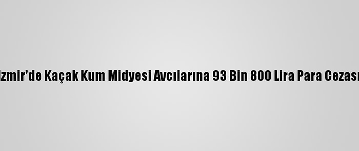 İzmir'de Kaçak Kum Midyesi Avcılarına 93 Bin 800 Lira Para Cezası