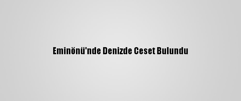 Eminönü'nde Denizde Ceset Bulundu