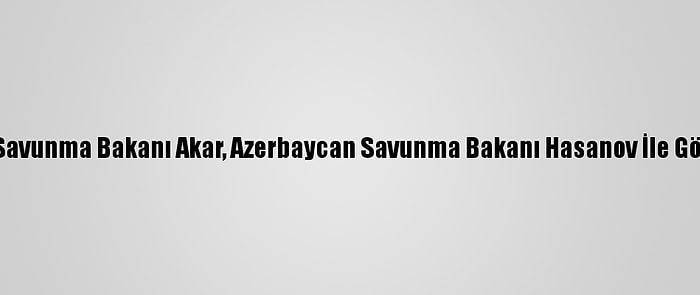 Milli Savunma Bakanı Akar, Azerbaycan Savunma Bakanı Hasanov İle Görüştü