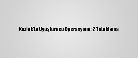 Kozluk'ta Uyuşturucu Operasyonu: 2 Tutuklama