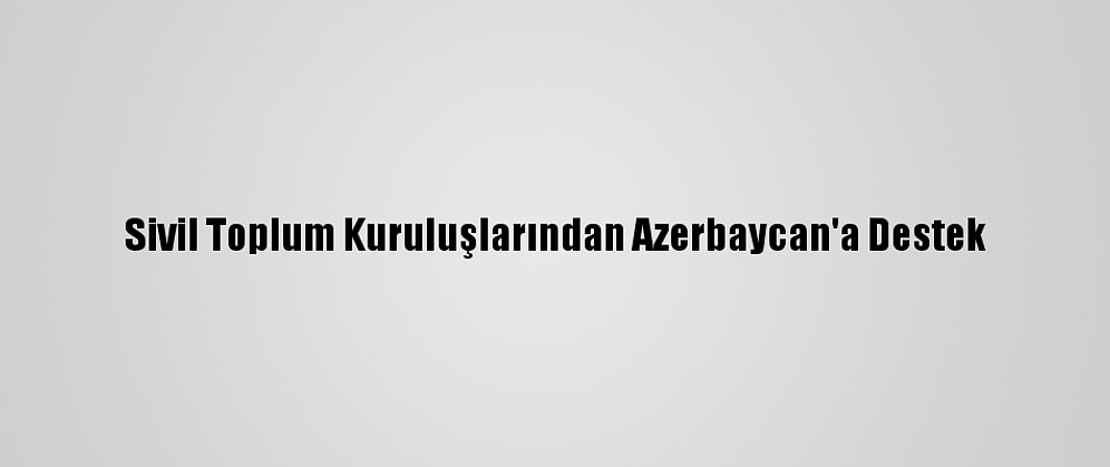 Sivil Toplum Kuruluşlarından Azerbaycan'a Destek