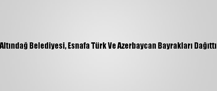 Altındağ Belediyesi, Esnafa Türk Ve Azerbaycan Bayrakları Dağıttı