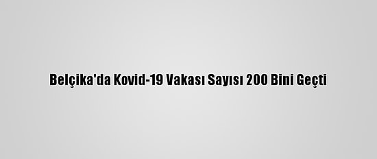 Belçika'da Kovid-19 Vakası Sayısı 200 Bini Geçti