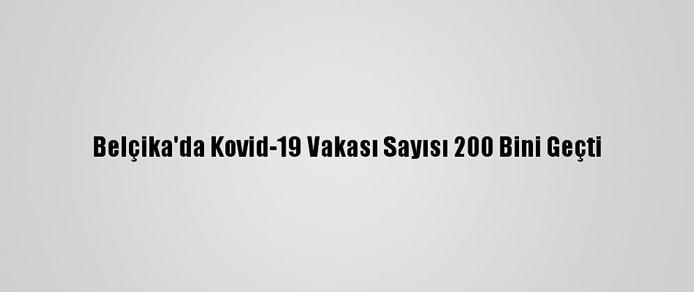 Belçika'da Kovid-19 Vakası Sayısı 200 Bini Geçti
