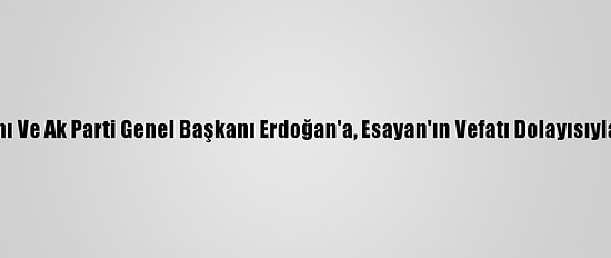 Cumhurbaşkanı Ve Ak Parti Genel Başkanı Erdoğan'a, Esayan'ın Vefatı Dolayısıyla Taziye Mesajı