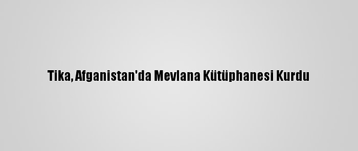 Tika, Afganistan'da Mevlana Kütüphanesi Kurdu