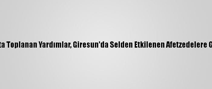 Esenyurt'ta Toplanan Yardımlar, Giresun'da Selden Etkilenen Afetzedelere Gönderildi