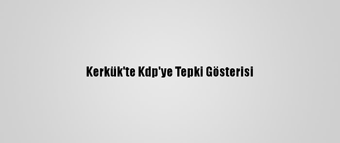 Kerkük'te Kdp'ye Tepki Gösterisi