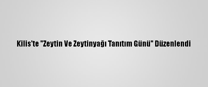 Kilis'te "Zeytin Ve Zeytinyağı Tanıtım Günü" Düzenlendi