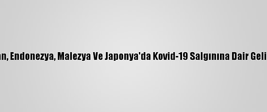 Pakistan, Endonezya, Malezya Ve Japonya'da Kovid-19 Salgınına Dair Gelişmeler