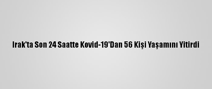 Irak'ta Son 24 Saatte Kovid-19'Dan 56 Kişi Yaşamını Yitirdi