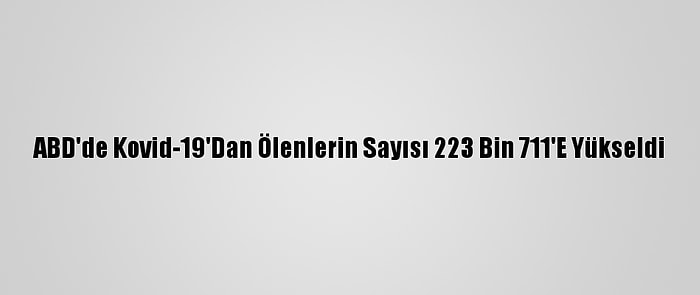 ABD'de Kovid-19'Dan Ölenlerin Sayısı 223 Bin 711'E Yükseldi