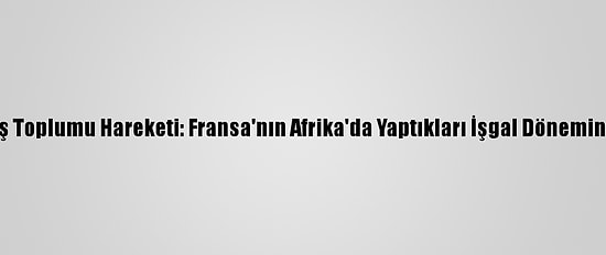 Cezayir'deki Barış Toplumu Hareketi: Fransa'nın Afrika'da Yaptıkları İşgal Dönemindekilerden Beter