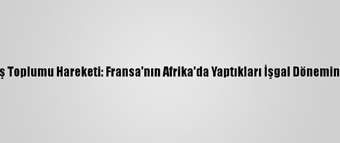 Cezayir'deki Barış Toplumu Hareketi: Fransa'nın Afrika'da Yaptıkları İşgal Dönemindekilerden Beter