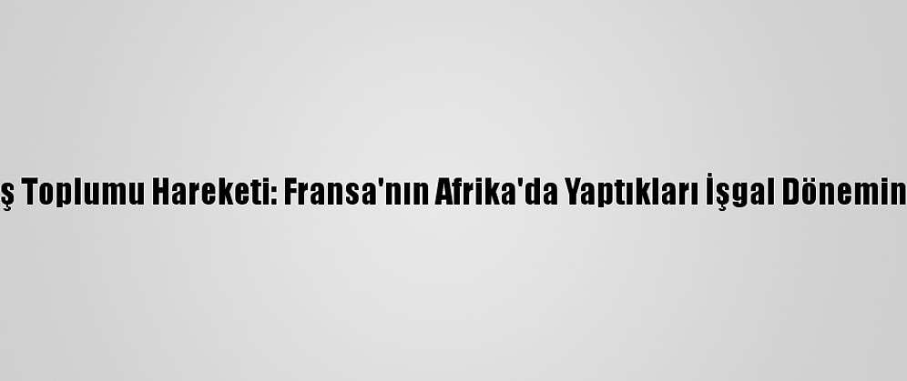Cezayir'deki Barış Toplumu Hareketi: Fransa'nın Afrika'da Yaptıkları İşgal Dönemindekilerden Beter