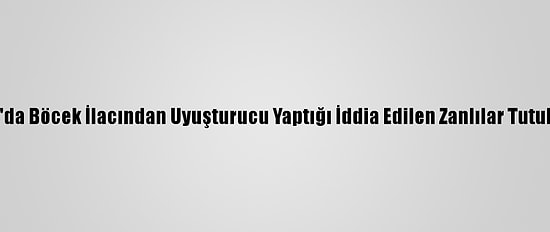 Bursa'da Böcek İlacından Uyuşturucu Yaptığı İddia Edilen Zanlılar Tutuklandı