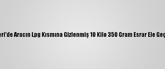 Kayseri'de Aracın Lpg Kısmına Gizlenmiş 10 Kilo 350 Gram Esrar Ele Geçirildi