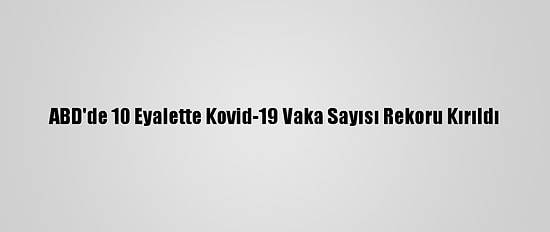 ABD'de 10 Eyalette Kovid-19 Vaka Sayısı Rekoru Kırıldı