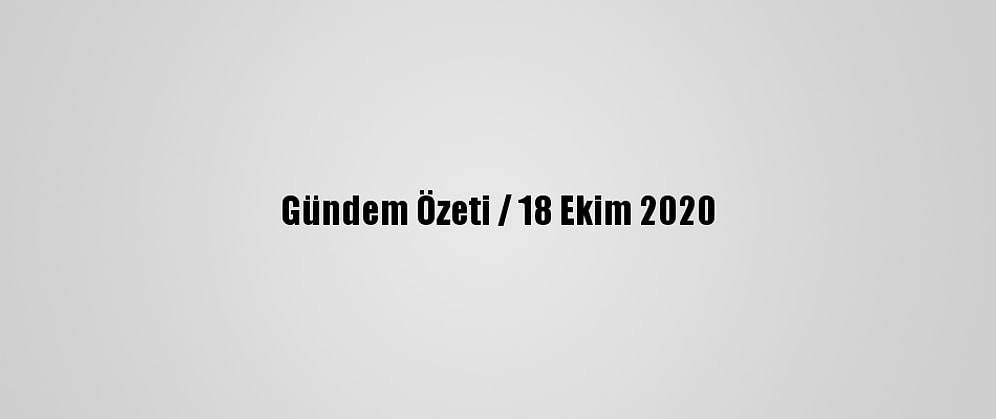 Gündem Özeti / 18 Ekim 2020