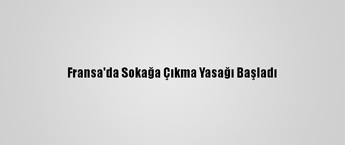 Fransa'da Sokağa Çıkma Yasağı Başladı