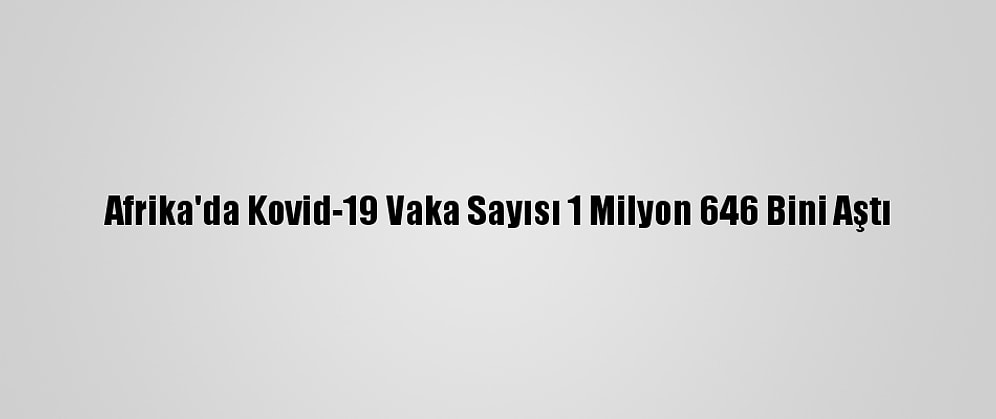 Afrika'da Kovid-19 Vaka Sayısı 1 Milyon 646 Bini Aştı