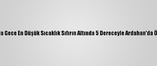 Doğu'da Gece En Düşük Sıcaklık Sıfırın Altında 5 Dereceyle Ardahan'da Ölçüldü