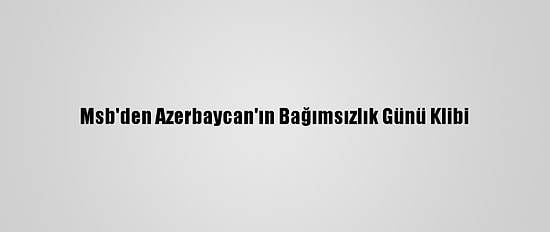Msb'den Azerbaycan'ın Bağımsızlık Günü Klibi