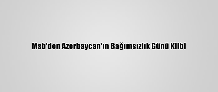 Msb'den Azerbaycan'ın Bağımsızlık Günü Klibi