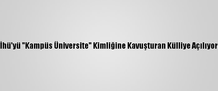 İhü'yü "Kampüs Üniversite" Kimliğine Kavuşturan Külliye Açılıyor