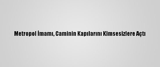 Metropol İmamı, Caminin Kapılarını Kimsesizlere Açtı