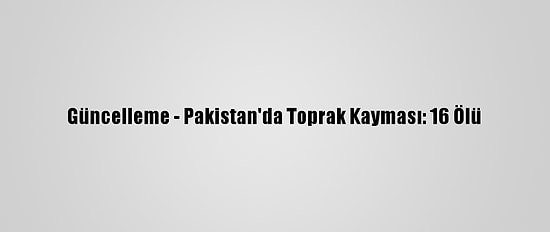 Güncelleme - Pakistan'da Toprak Kayması: 16 Ölü