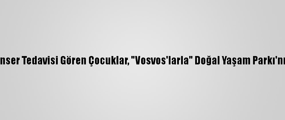 İzmir'de Kanser Tedavisi Gören Çocuklar, "Vosvos'larla" Doğal Yaşam Parkı'nı Ziyaret Etti