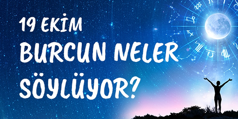 Günlük Burç Yorumuna Göre 19 Ekim Pazartesi Günün Nasıl Geçecek?