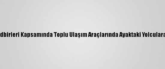 Van'da Kovid-19 Tedbirleri Kapsamında Toplu Ulaşım Araçlarında Ayaktaki Yolculara Da Ceza Yazılacak