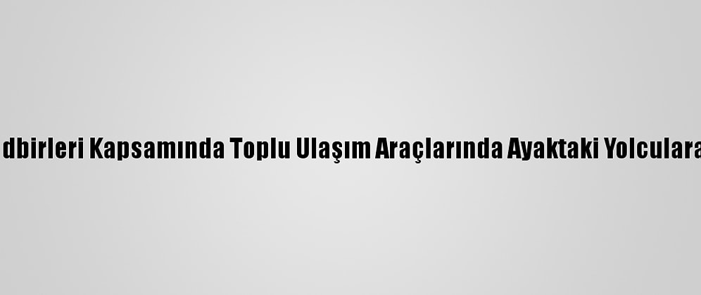Van'da Kovid-19 Tedbirleri Kapsamında Toplu Ulaşım Araçlarında Ayaktaki Yolculara Da Ceza Yazılacak
