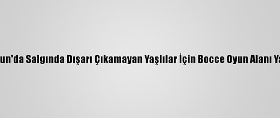 Samsun'da Salgında Dışarı Çıkamayan Yaşlılar İçin Bocce Oyun Alanı Yapıldı