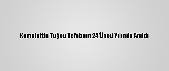 Kemalettin Tuğcu Vefatının 24'Üncü Yılında Anıldı