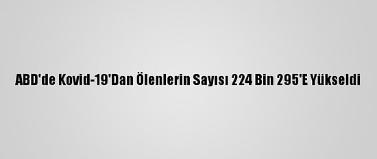 ABD'de Kovid-19'Dan Ölenlerin Sayısı 224 Bin 295'E Yükseldi