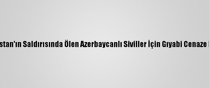 Ermenistan'ın Saldırısında Ölen Azerbaycanlı Siviller İçin Gıyabi Cenaze Namazı