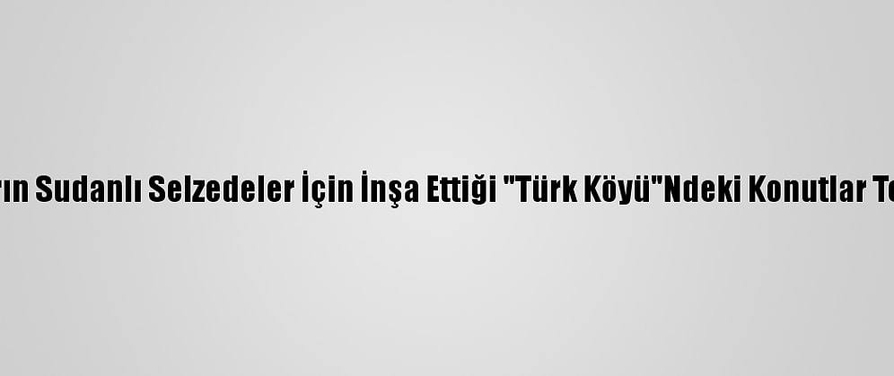 Türk Stk'ların Sudanlı Selzedeler İçin İnşa Ettiği "Türk Köyü"Ndeki Konutlar Teslim Edildi
