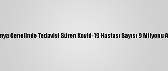 Dünya Genelinde Tedavisi Süren Kovid-19 Hastası Sayısı 9 Milyonu Aştı
