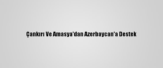 Çankırı Ve Amasya'dan Azerbaycan'a Destek