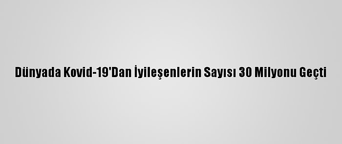 Dünyada Kovid-19'Dan İyileşenlerin Sayısı 30 Milyonu Geçti