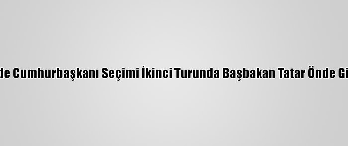 Kktc'de Cumhurbaşkanı Seçimi İkinci Turunda Başbakan Tatar Önde Gidiyor