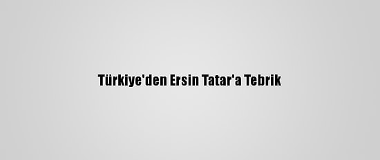 Türkiye'den Ersin Tatar'a Tebrik