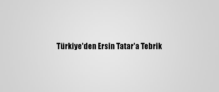 Türkiye'den Ersin Tatar'a Tebrik