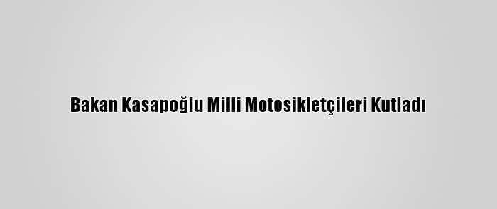 Bakan Kasapoğlu Milli Motosikletçileri Kutladı